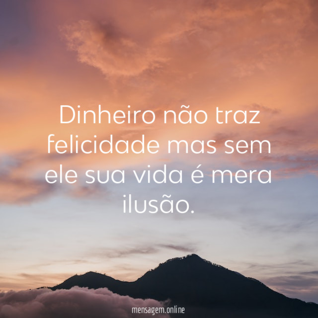Dinheiro não traz felicidade mas sem ele sua
