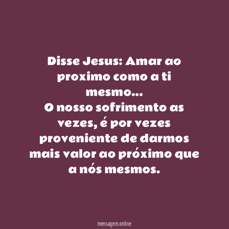 Disse Jesus: Amar ao proximo como a ti mesmo…