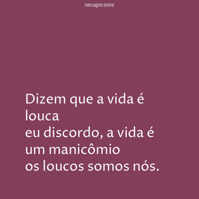 Dizem que a vida é louca eu discordo