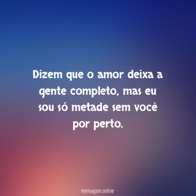 Dizem que o amor deixa a gente completo