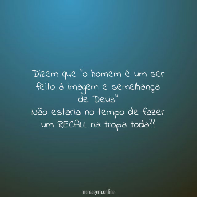 Dizem que "o homem é um ser feito