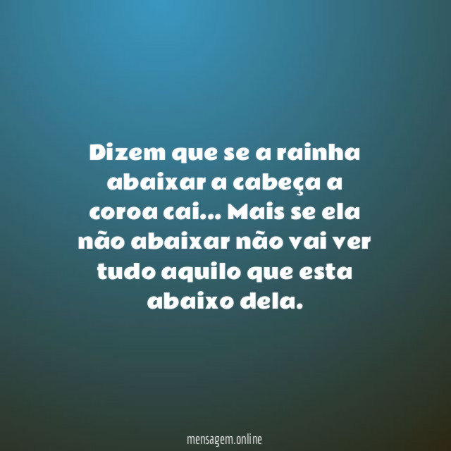 Dizem que se a rainha abaixar a cabeça a coroa cai