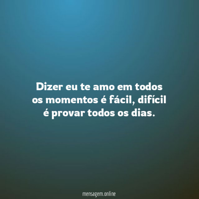 Dizer eu te amo em todos os momentos é fácil