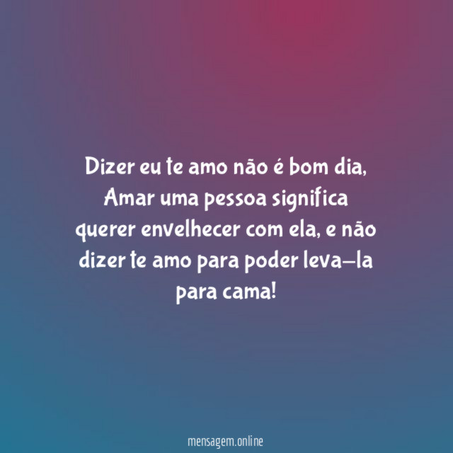 Dizer eu te amo não é bom dia