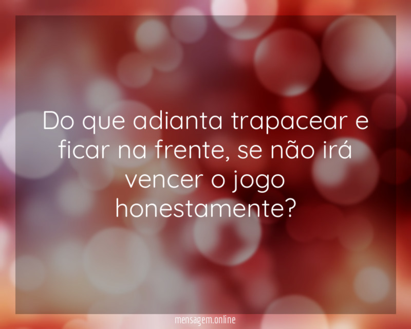 Do que adianta trapacear e ficar na frente