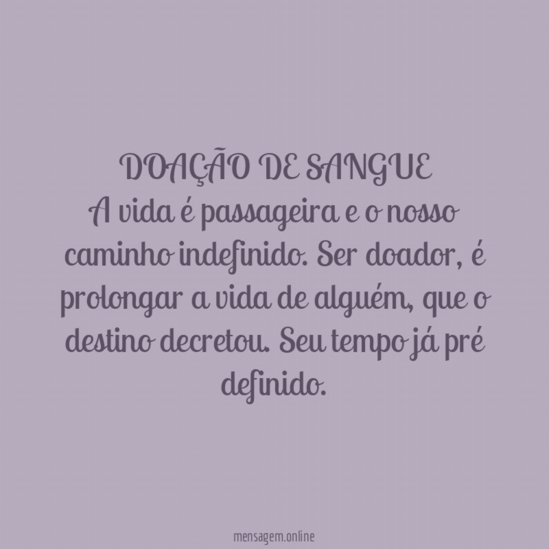 DOAÇÃO DE SANGUE A vida é passageira e o nosso caminho indefinido