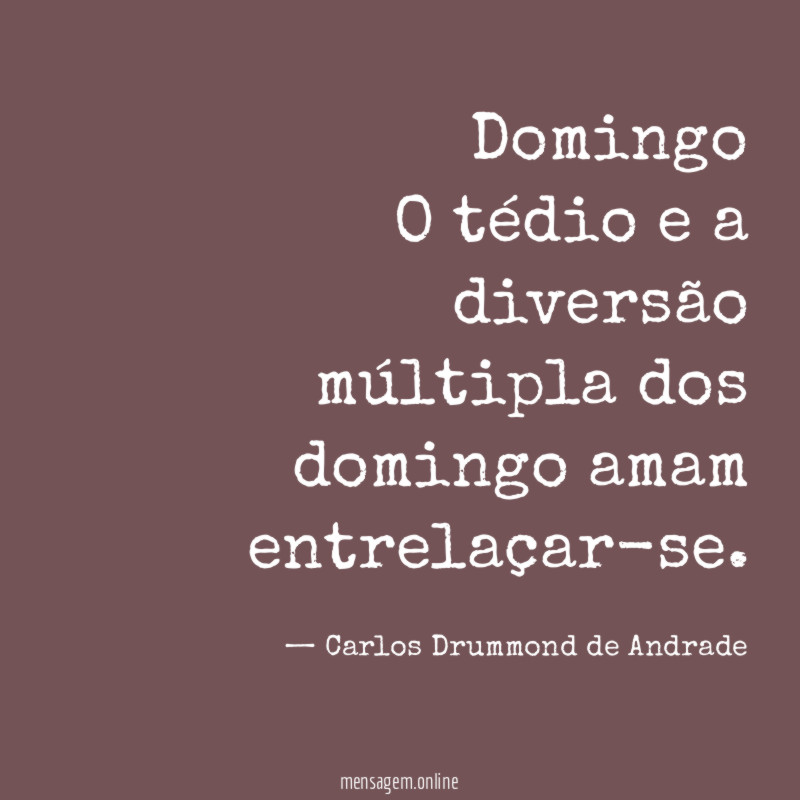 Domingo
O tédio e a diversão múltipla dos domingo amam entrelaçar-se.