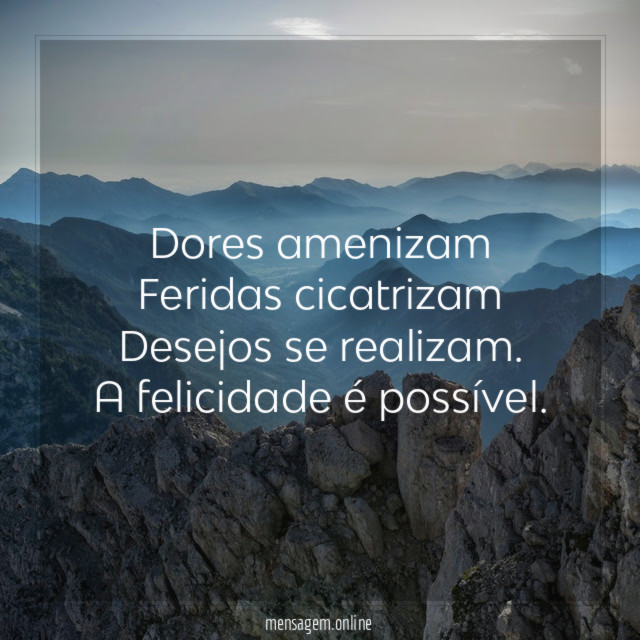 Dores amenizam
Feridas cicatrizam
Desejos se realizam.