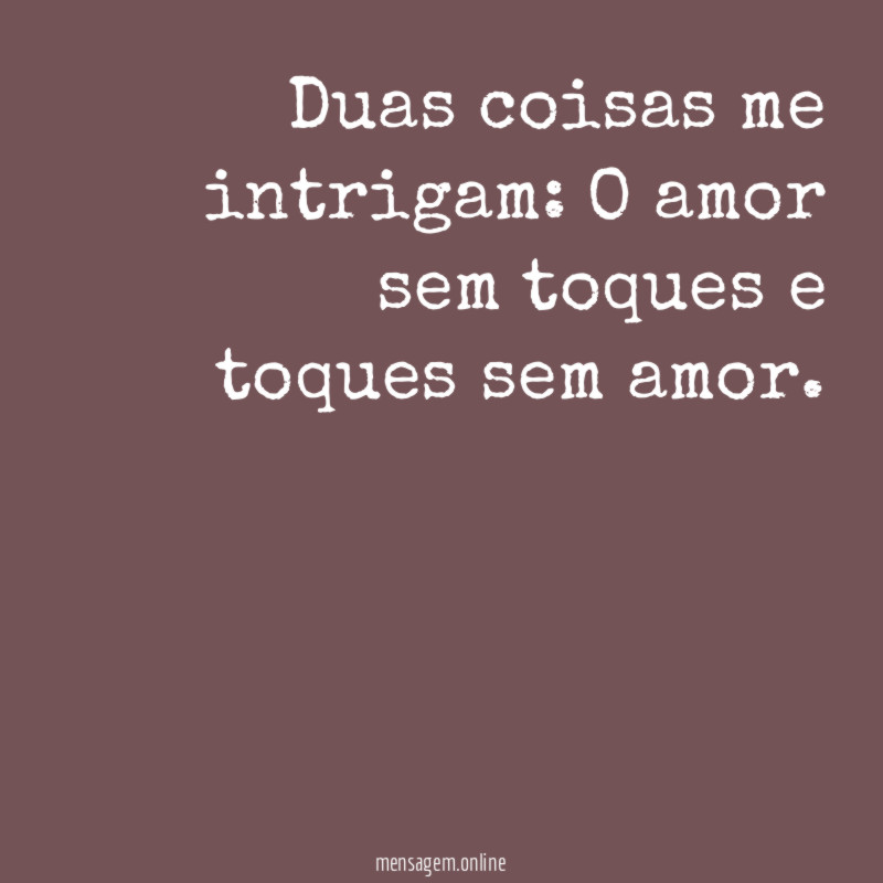 Duas coisas me intrigam