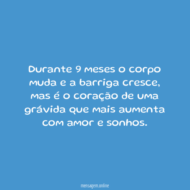 Durante 9 meses o corpo muda e a barriga cresce