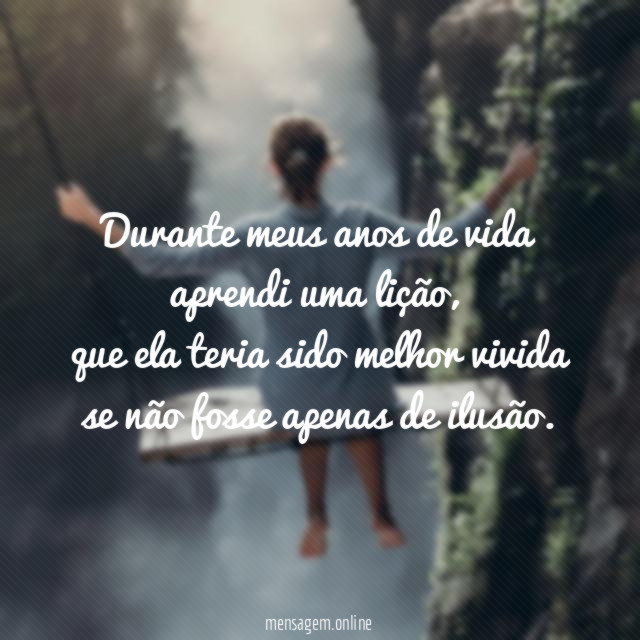 Durante meus anos de vida aprendi uma lição