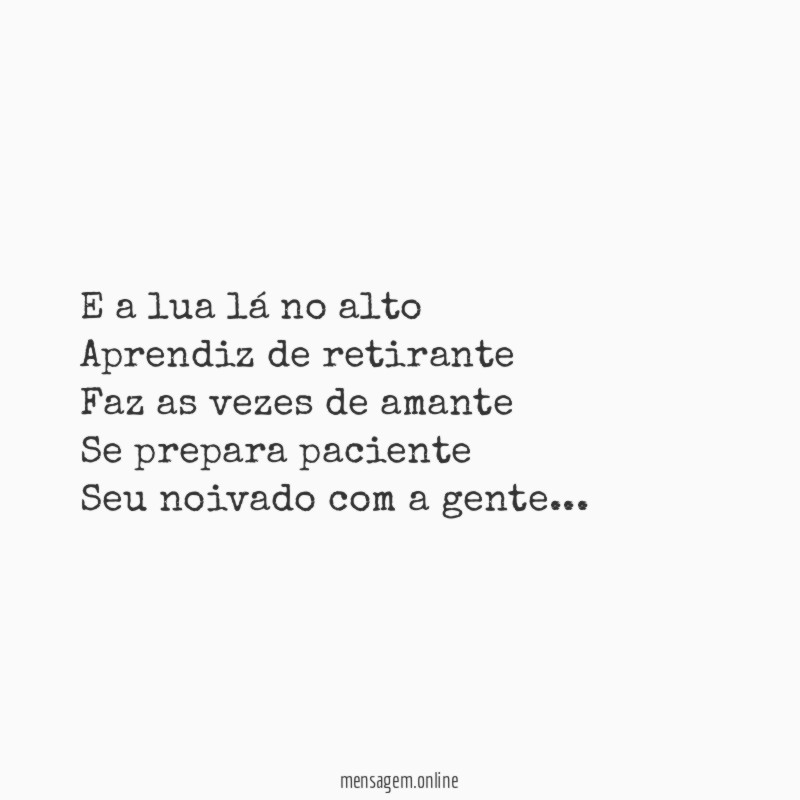 E a lua lá no alto
Aprendiz de retirante
Faz as vezes de amante
Se prepara paciente
Seu noivado com a gente…