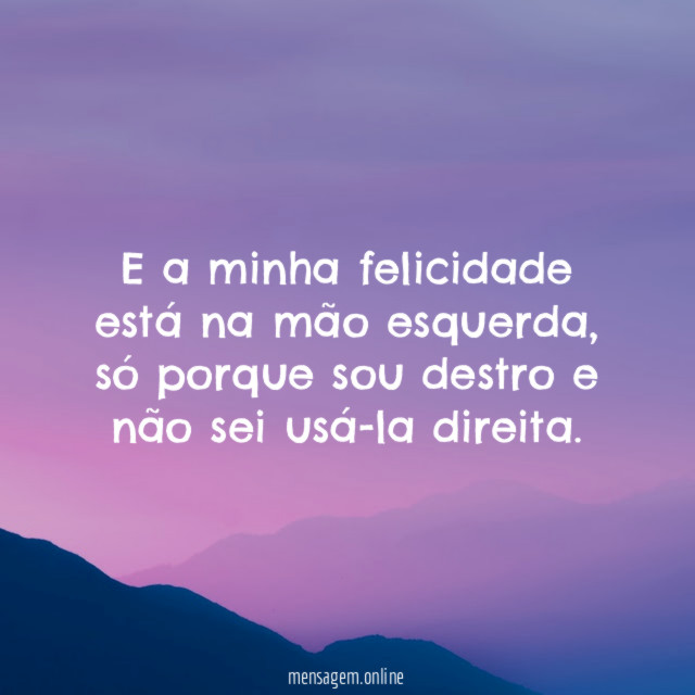 E a minha felicidade está na mão esquerda