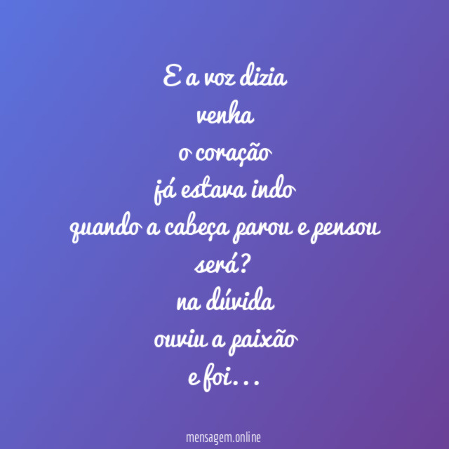 E a voz dizia venha o coração já estava indo quando