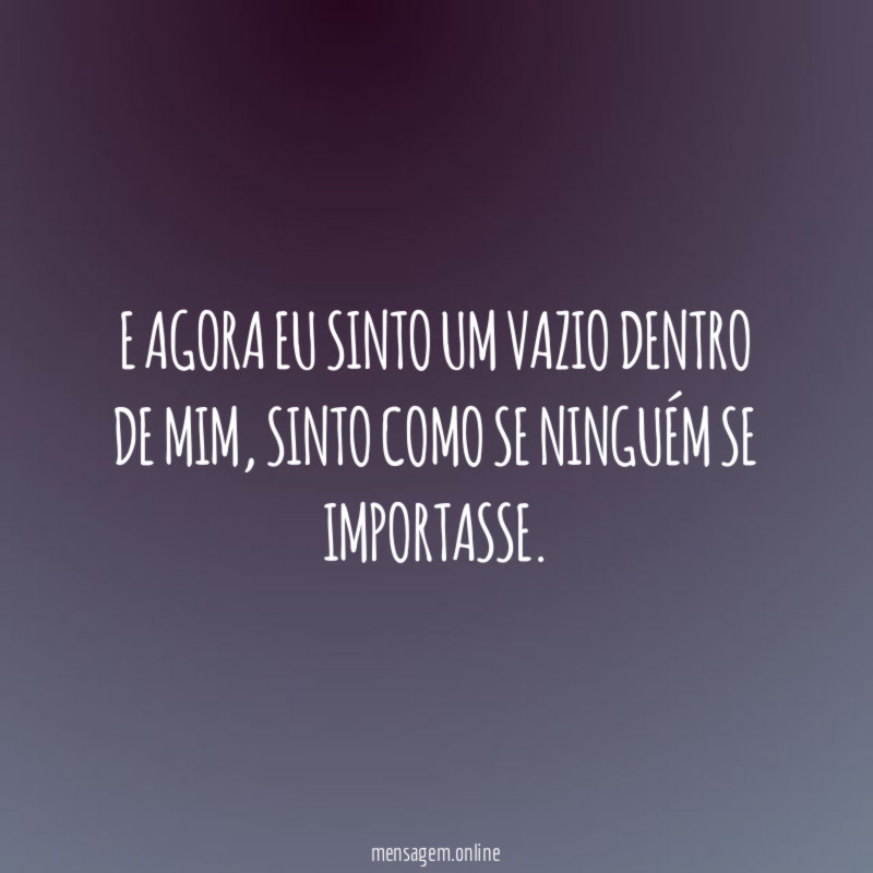 E agora eu sinto um vazio dentro de mim