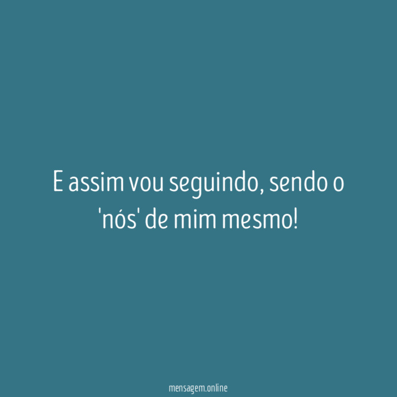 E assim vou seguindo