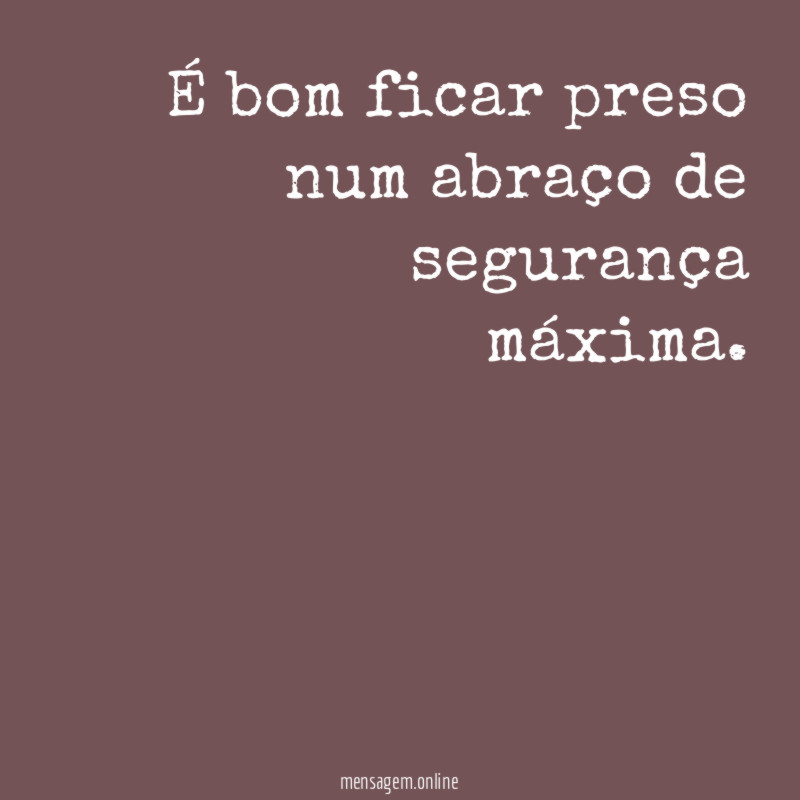 É bom ficar preso num abraço de segurança máxima