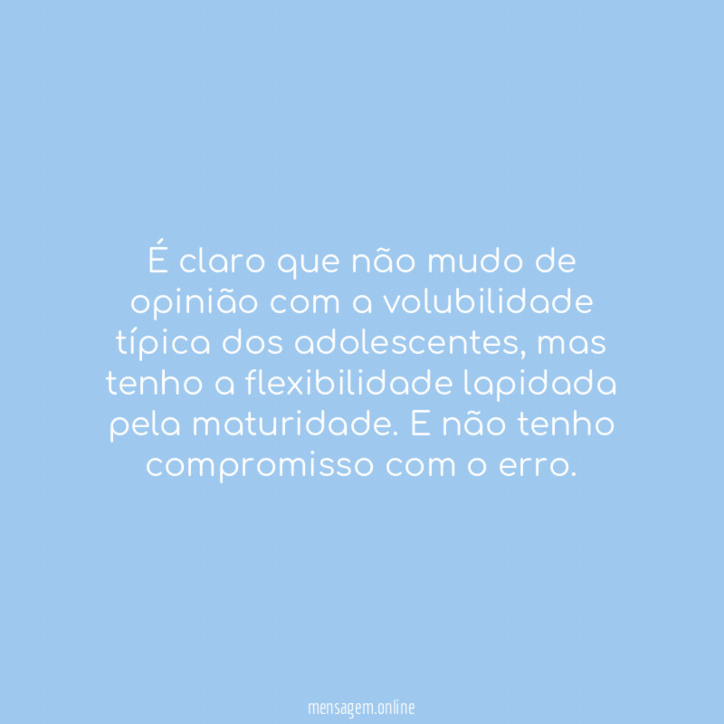 É claro que não mudo de opinião com