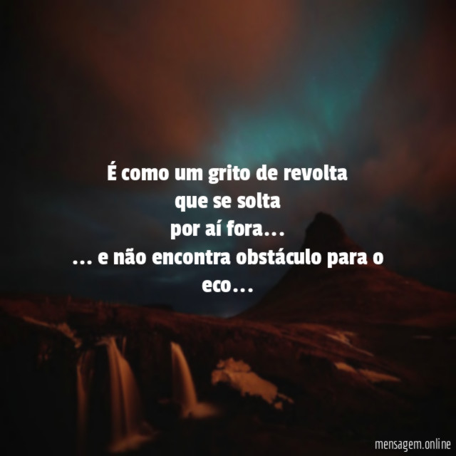 É como um grito de revolta
que se solta
por aí fora…