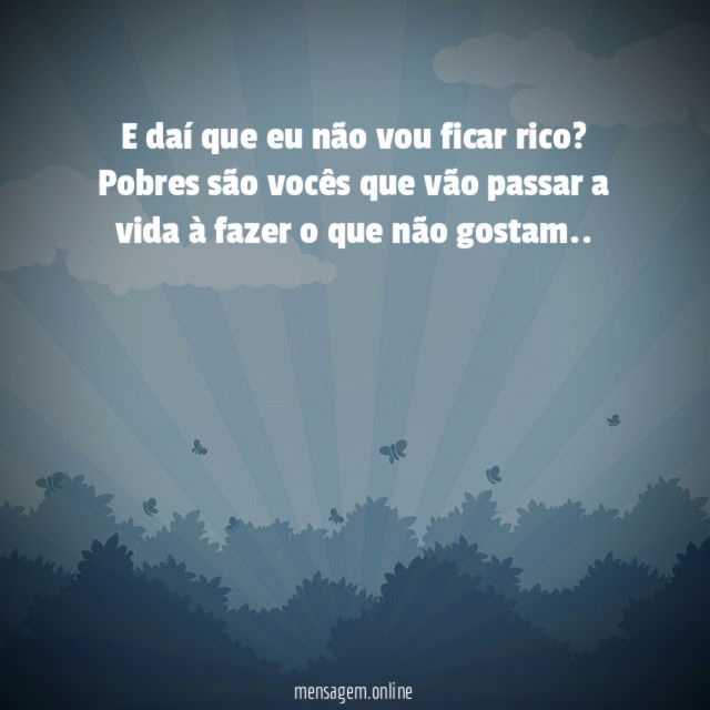 E daí que eu não vou ficar rico