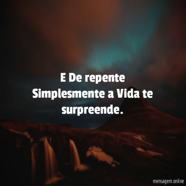E De repente Simplesmente a Vida te surpreende