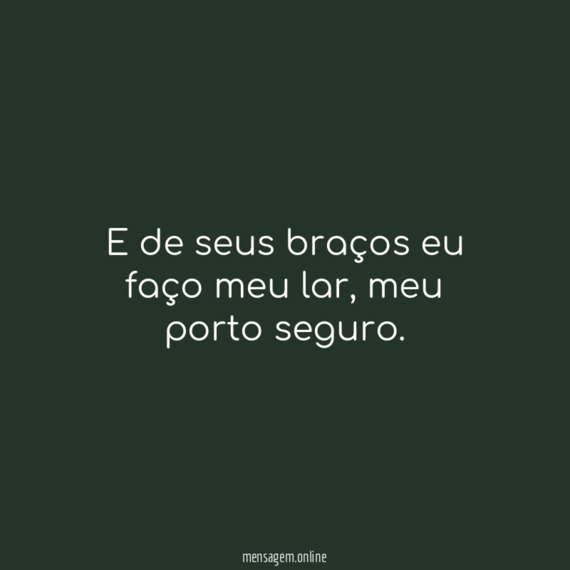 E de seus braços eu faço meu lar