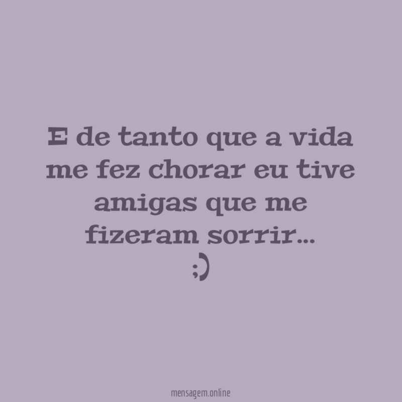 E de tanto que a vida me fez