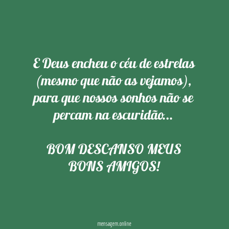 E Deus encheu o céu de estrelas (mesmo que não as vejamos),
para que nossos sonhos não se percam na escuridão…