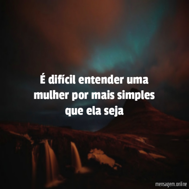 É difícil entender uma mulher por mais simples que ela seja