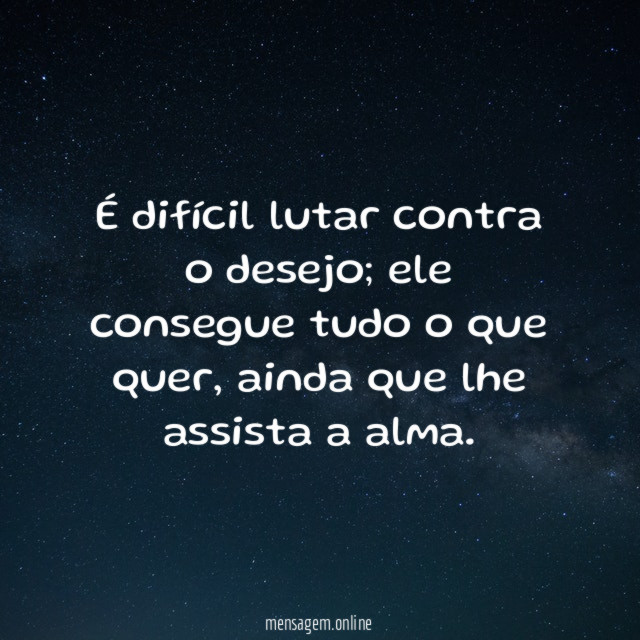 É difícil lutar contra o desejo