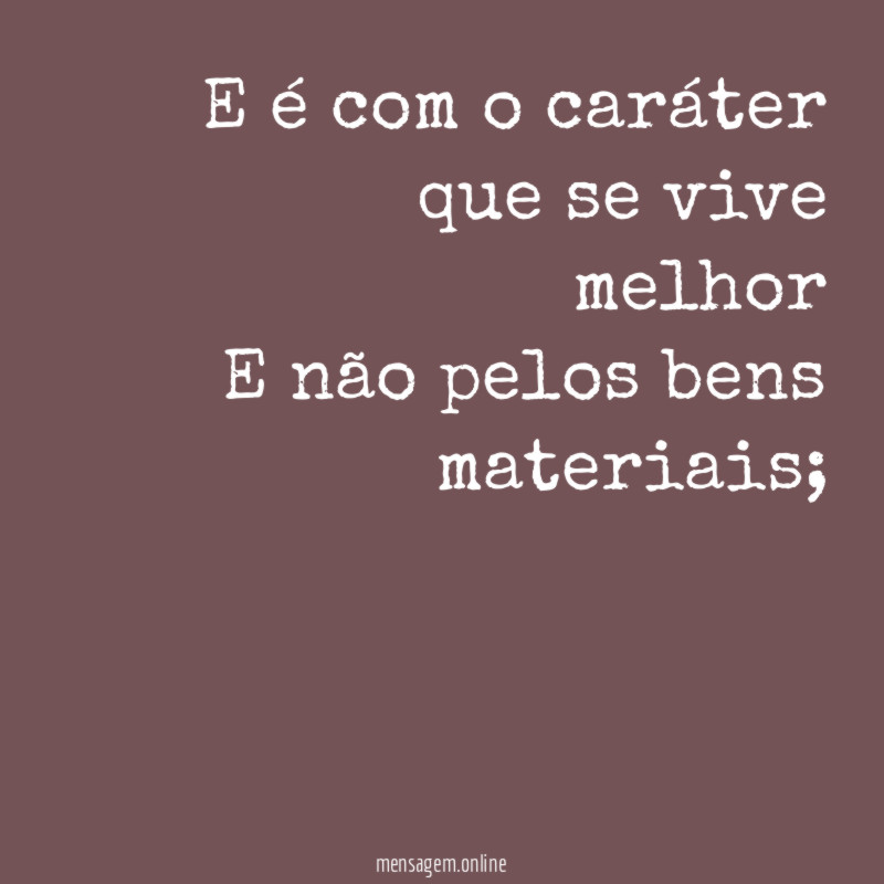 E é com o caráter que se vive
