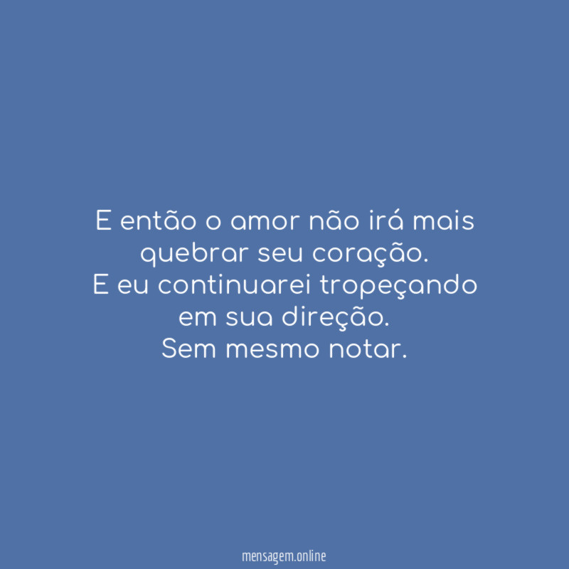 E então o amor não irá mais quebrar