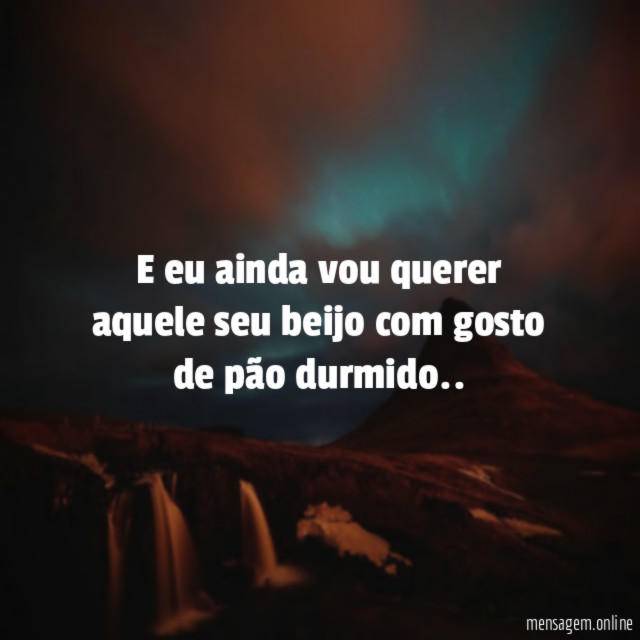 E eu ainda vou querer aquele seu beijo
