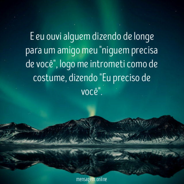 E eu ouvi alguem dizendo de longe para
