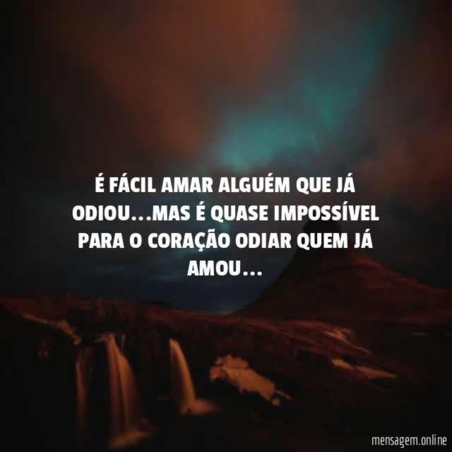 É FÁCIL AMAR ALGUÉM QUE JÁ ODIOU