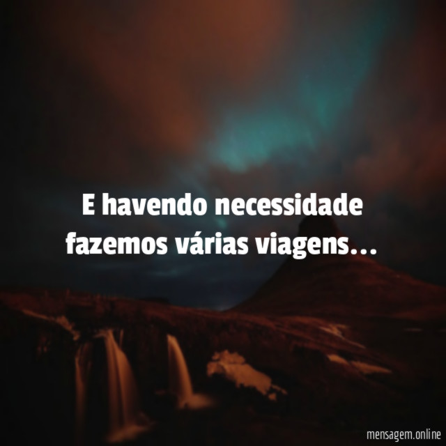 E havendo necessidade fazemos várias viagens