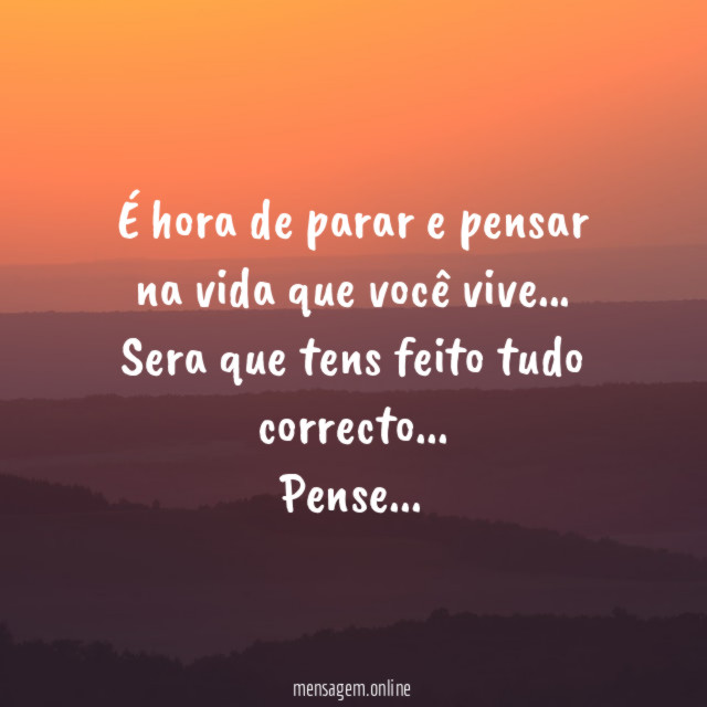 É hora de parar e pensar na vida que você vive…