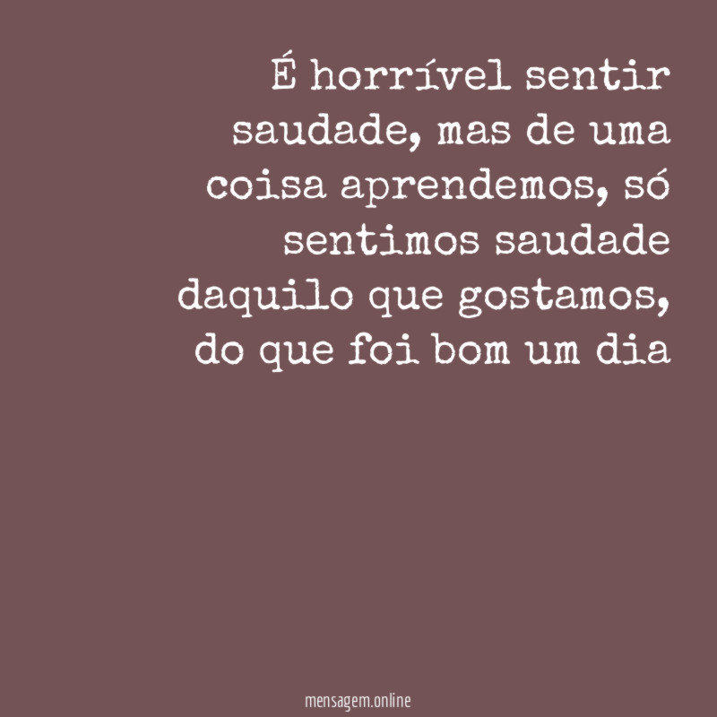 É horrível sentir saudade
