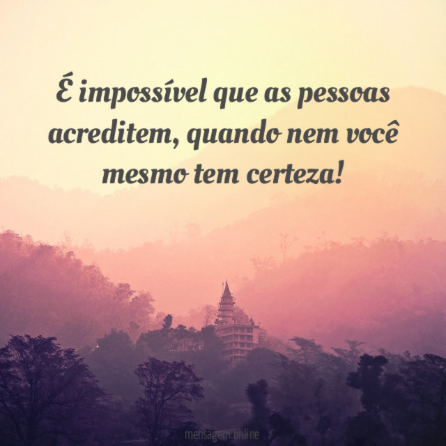 É impossível que as pessoas acreditem