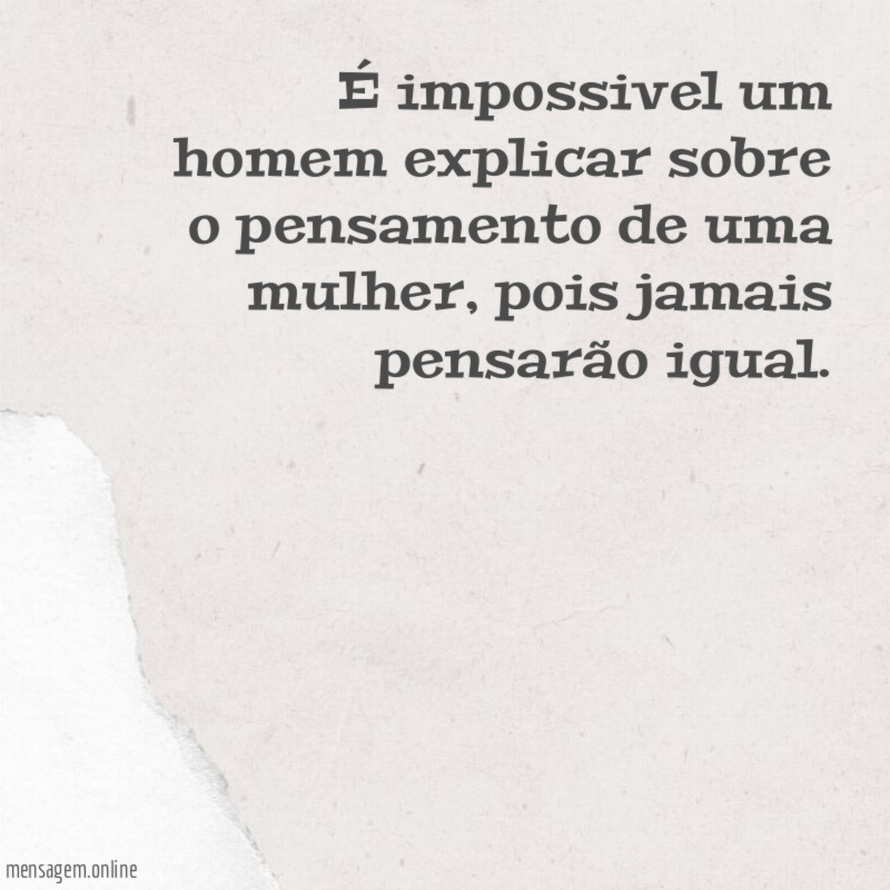 É impossivel um homem explicar sobre o pensamento de uma mulher