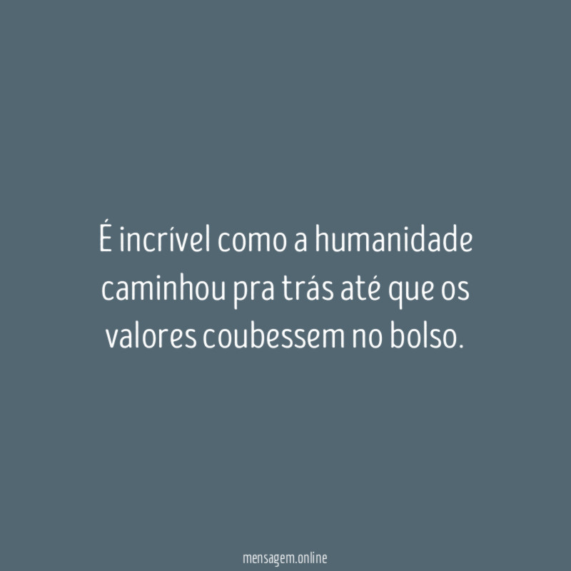 É incrível como a humanidade caminhou pra trás