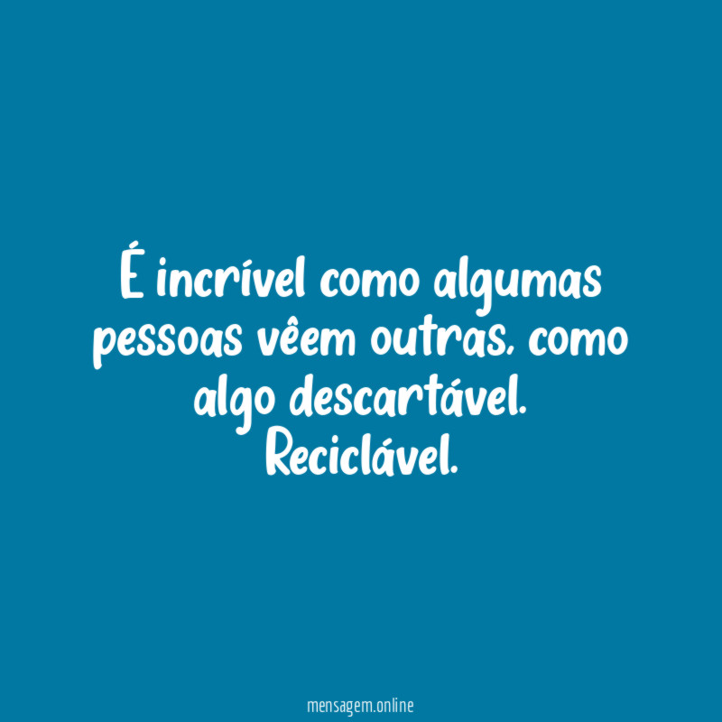 É incrível como algumas pessoas vêem outras