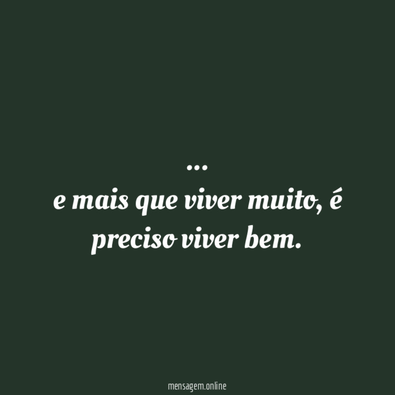 e mais que viver muito