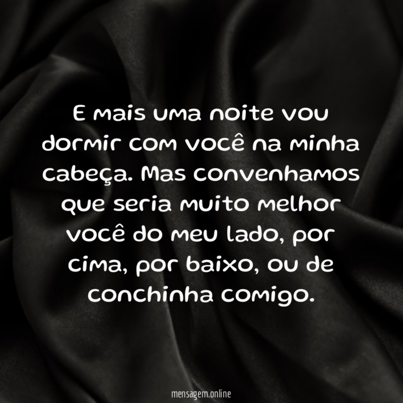 E mais uma noite vou dormir com você na minha cabeça