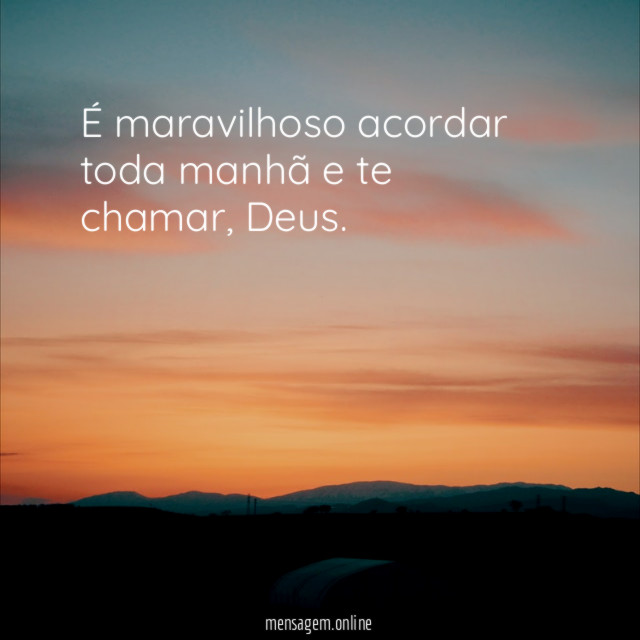 É maravilhoso acordar toda manhã e te chamar