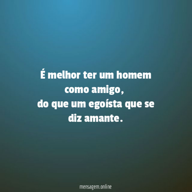 É melhor ter um homem como amigo