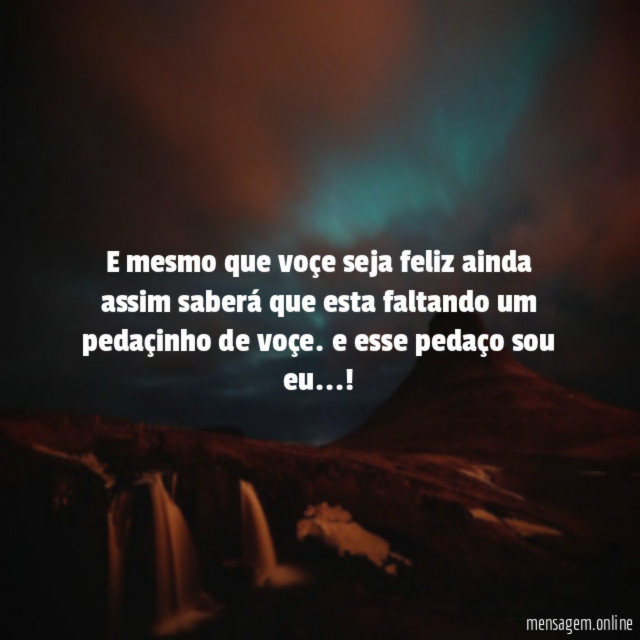 e mesmo que voçe seja feliz ainda assim