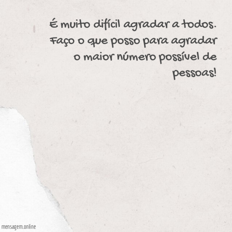 É muito difícil agradar a todos