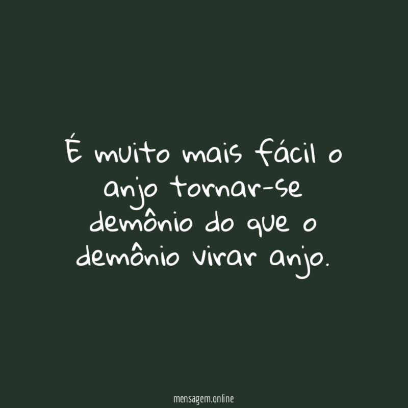 É muito mais fácil o anjo tornar-se demônio