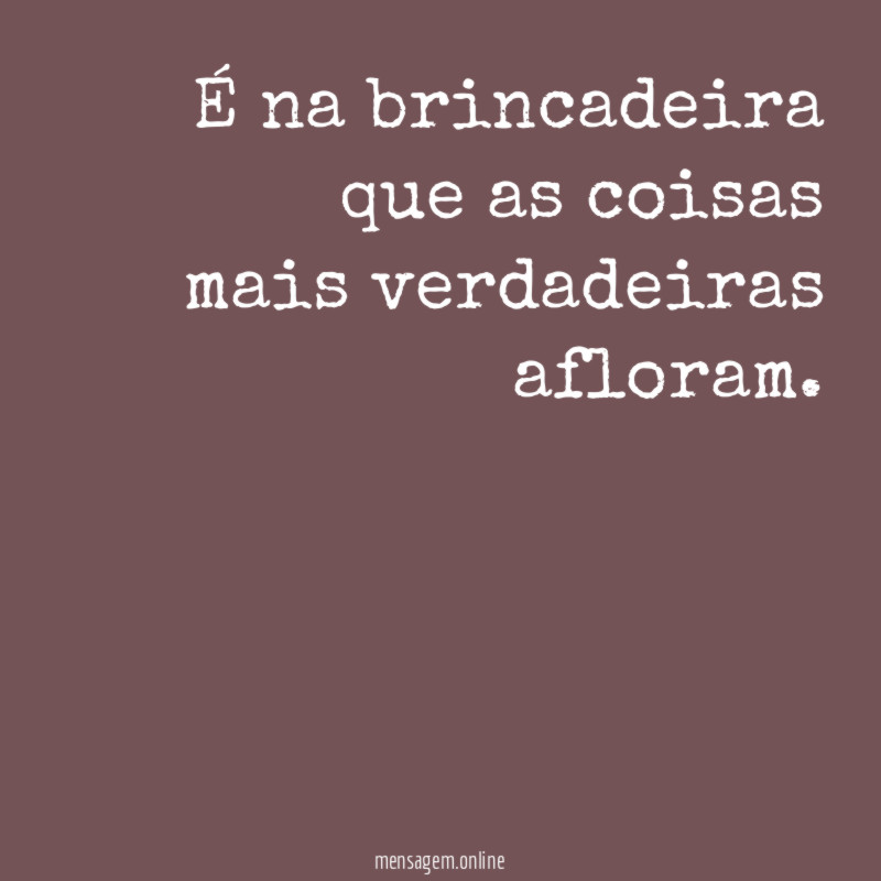 É na brincadeira que as coisas mais verdadeiras afloram